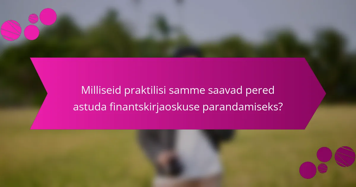 Milliseid praktilisi samme saavad pered astuda finantskirjaoskuse parandamiseks?