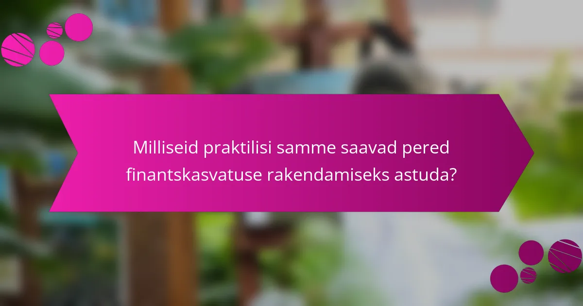 Milliseid praktilisi samme saavad pered finantskasvatuse rakendamiseks astuda?