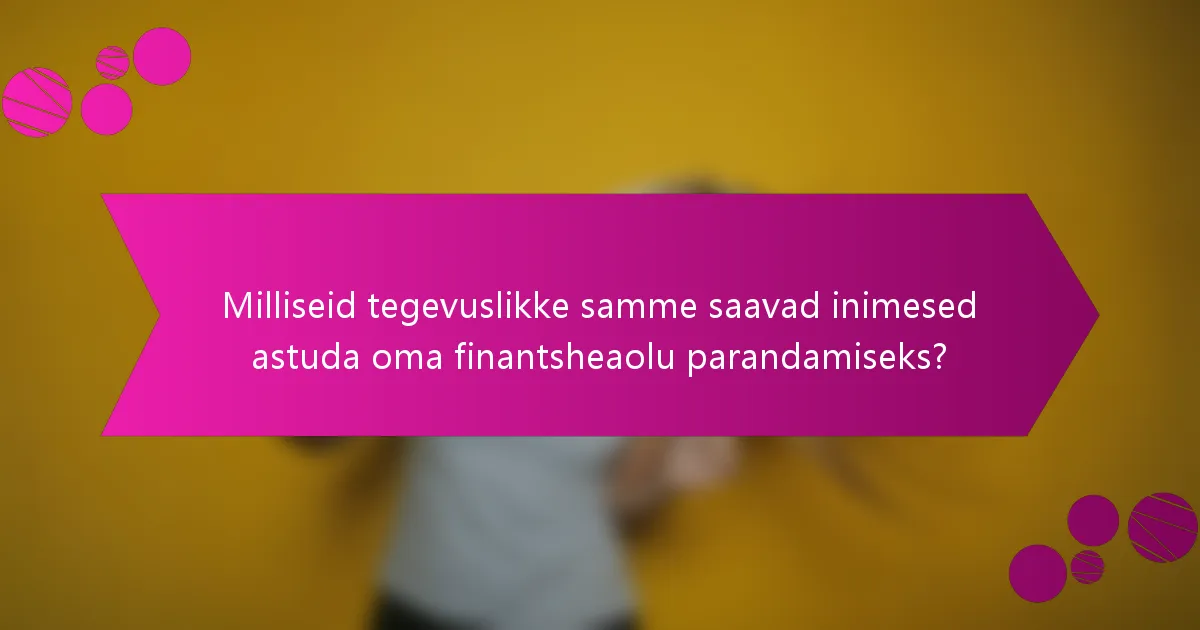 Milliseid tegevuslikke samme saavad inimesed astuda oma finantsheaolu parandamiseks?