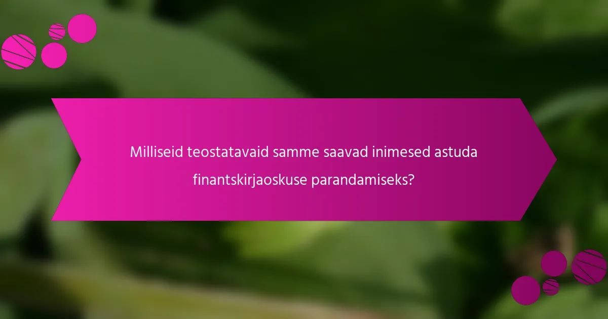 Milliseid teostatavaid samme saavad inimesed astuda finantskirjaoskuse parandamiseks?