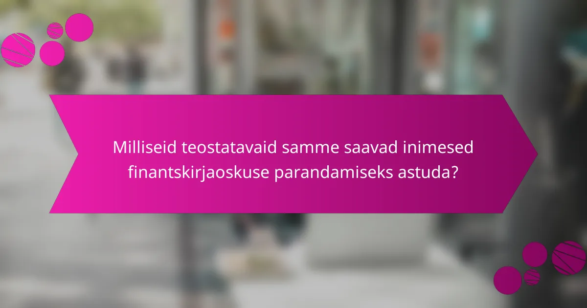 Milliseid teostatavaid samme saavad inimesed finantskirjaoskuse parandamiseks astuda?